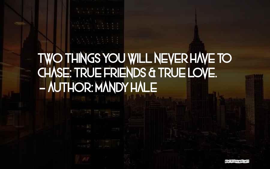 Mandy Hale Quotes: Two Things You Will Never Have To Chase: True Friends & True Love.