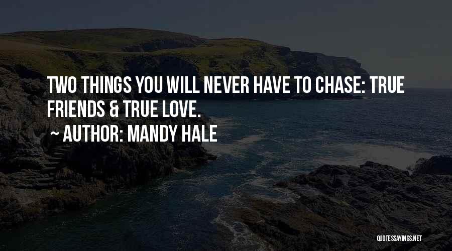 Mandy Hale Quotes: Two Things You Will Never Have To Chase: True Friends & True Love.