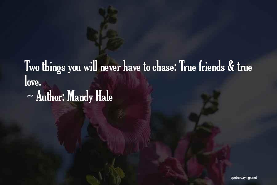 Mandy Hale Quotes: Two Things You Will Never Have To Chase: True Friends & True Love.