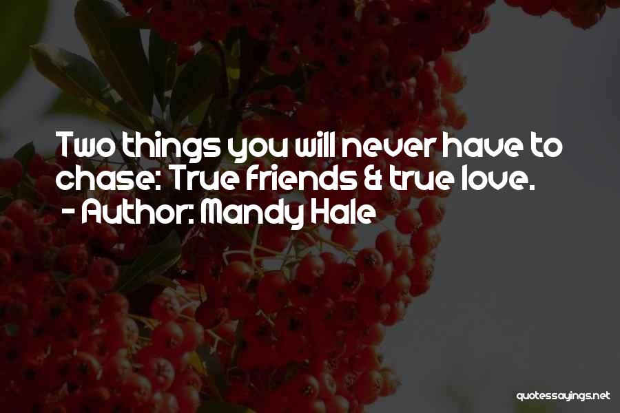 Mandy Hale Quotes: Two Things You Will Never Have To Chase: True Friends & True Love.