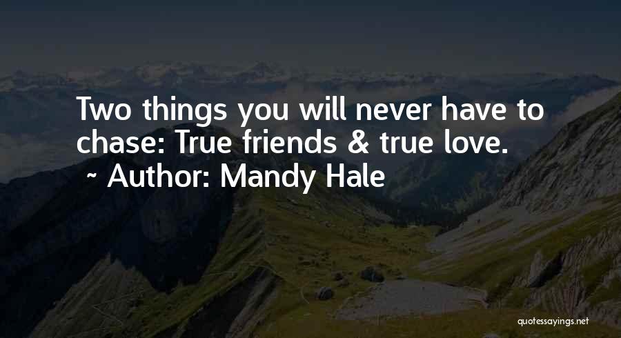 Mandy Hale Quotes: Two Things You Will Never Have To Chase: True Friends & True Love.