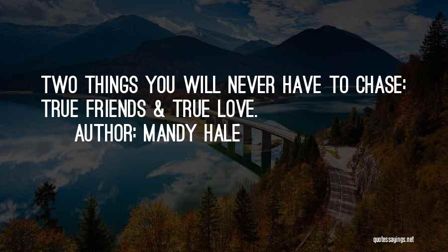 Mandy Hale Quotes: Two Things You Will Never Have To Chase: True Friends & True Love.