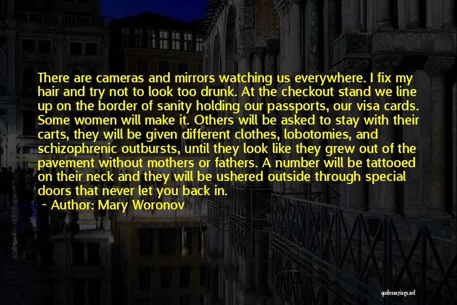 Mary Woronov Quotes: There Are Cameras And Mirrors Watching Us Everywhere. I Fix My Hair And Try Not To Look Too Drunk. At