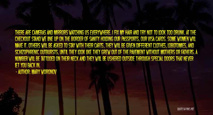 Mary Woronov Quotes: There Are Cameras And Mirrors Watching Us Everywhere. I Fix My Hair And Try Not To Look Too Drunk. At