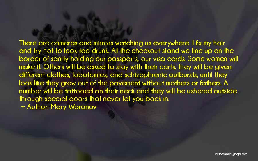 Mary Woronov Quotes: There Are Cameras And Mirrors Watching Us Everywhere. I Fix My Hair And Try Not To Look Too Drunk. At
