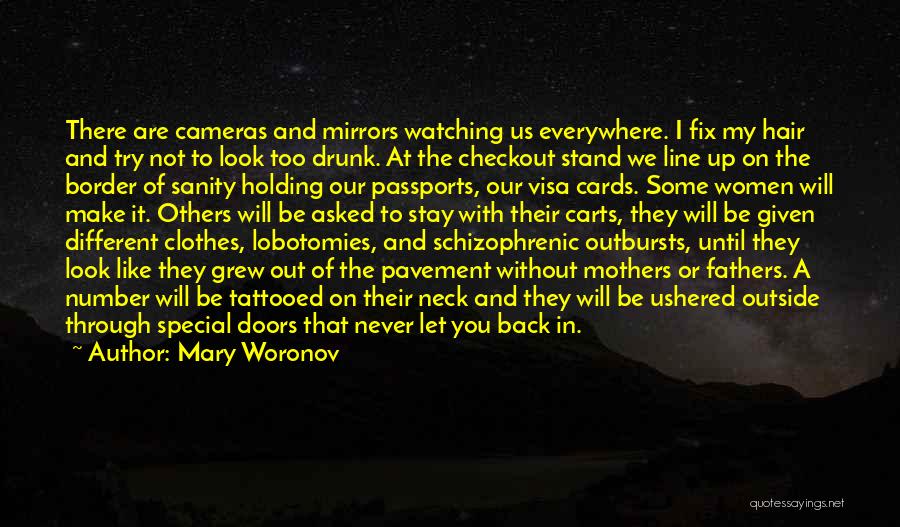 Mary Woronov Quotes: There Are Cameras And Mirrors Watching Us Everywhere. I Fix My Hair And Try Not To Look Too Drunk. At