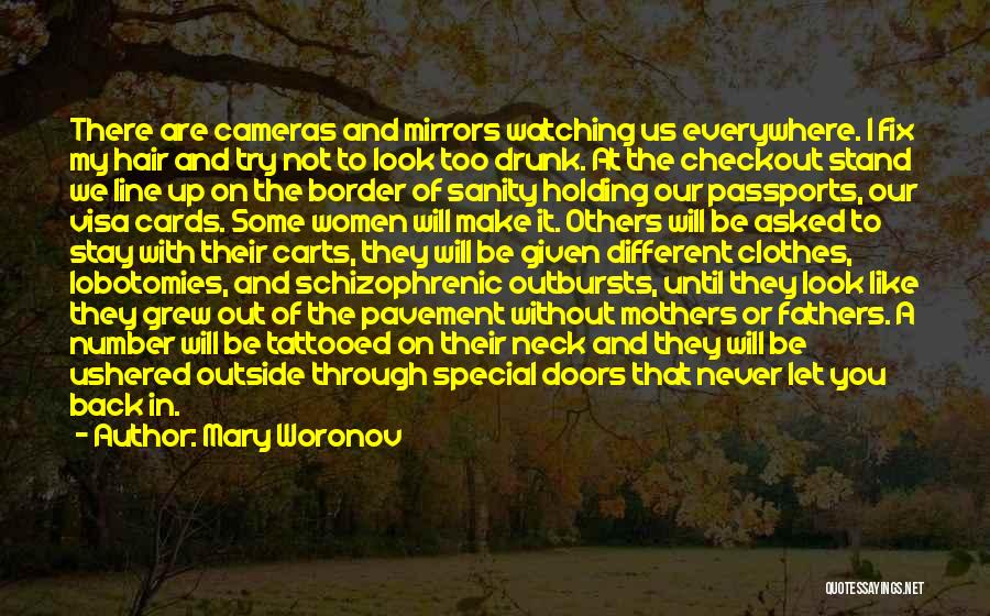 Mary Woronov Quotes: There Are Cameras And Mirrors Watching Us Everywhere. I Fix My Hair And Try Not To Look Too Drunk. At