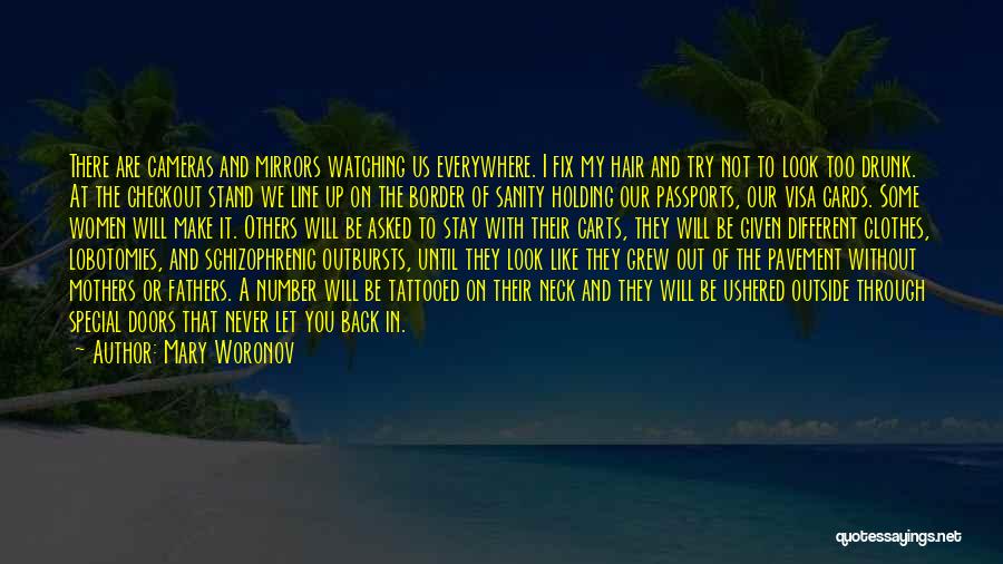 Mary Woronov Quotes: There Are Cameras And Mirrors Watching Us Everywhere. I Fix My Hair And Try Not To Look Too Drunk. At