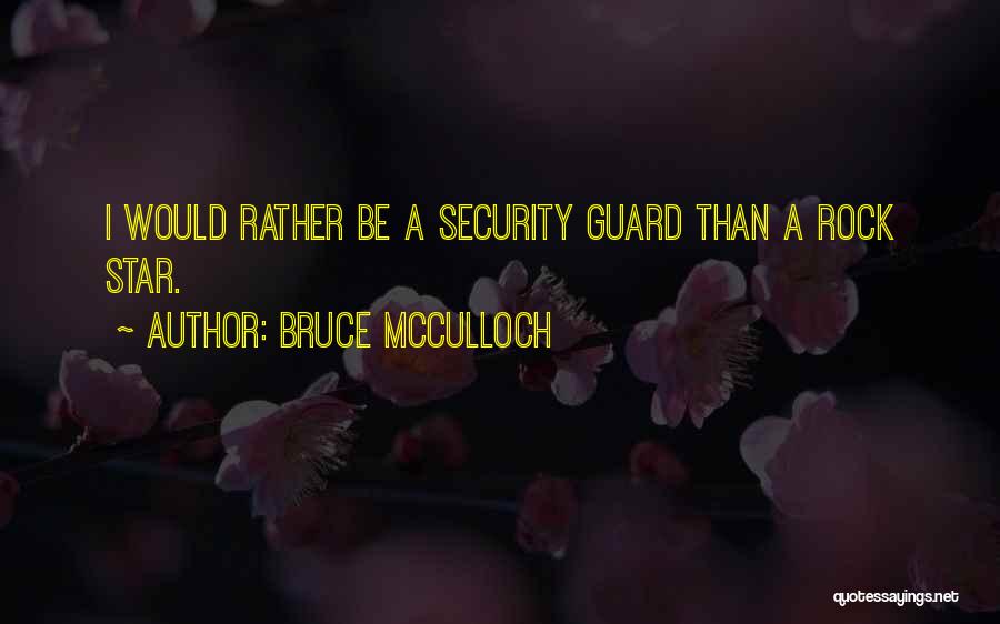 Bruce McCulloch Quotes: I Would Rather Be A Security Guard Than A Rock Star.