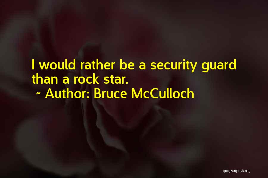 Bruce McCulloch Quotes: I Would Rather Be A Security Guard Than A Rock Star.