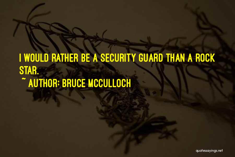 Bruce McCulloch Quotes: I Would Rather Be A Security Guard Than A Rock Star.