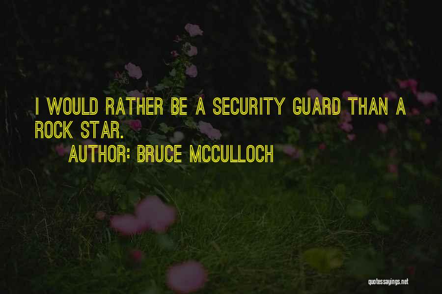 Bruce McCulloch Quotes: I Would Rather Be A Security Guard Than A Rock Star.