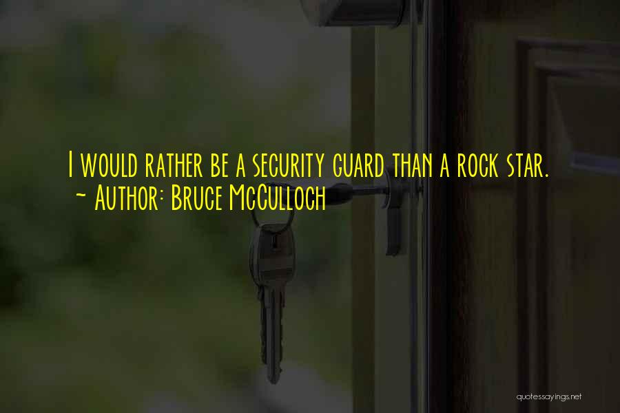 Bruce McCulloch Quotes: I Would Rather Be A Security Guard Than A Rock Star.