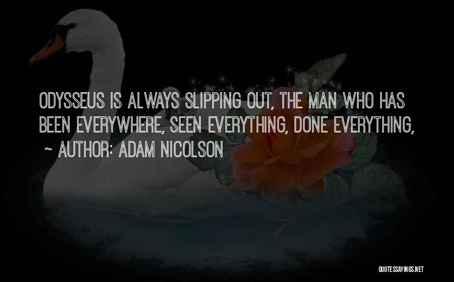 Adam Nicolson Quotes: Odysseus Is Always Slipping Out, The Man Who Has Been Everywhere, Seen Everything, Done Everything,