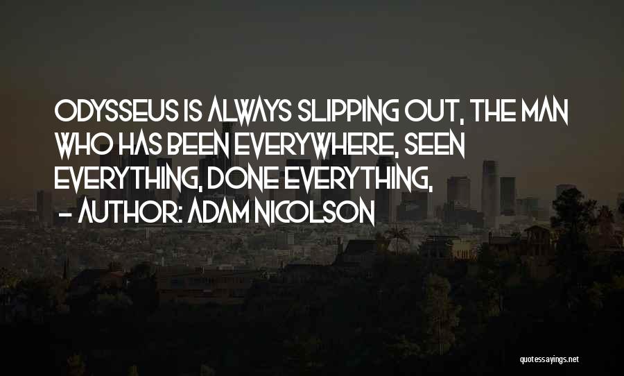 Adam Nicolson Quotes: Odysseus Is Always Slipping Out, The Man Who Has Been Everywhere, Seen Everything, Done Everything,