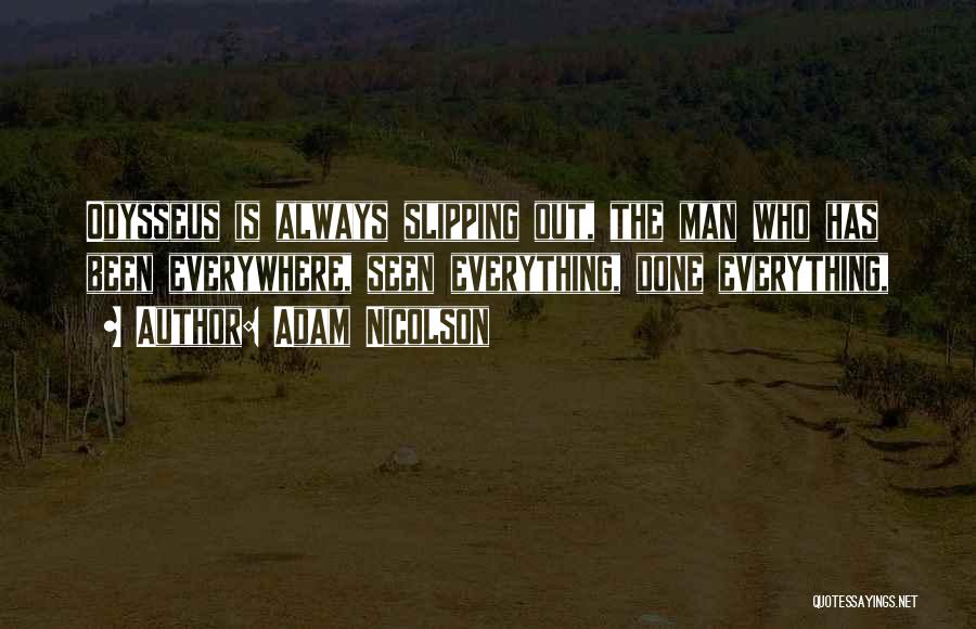 Adam Nicolson Quotes: Odysseus Is Always Slipping Out, The Man Who Has Been Everywhere, Seen Everything, Done Everything,