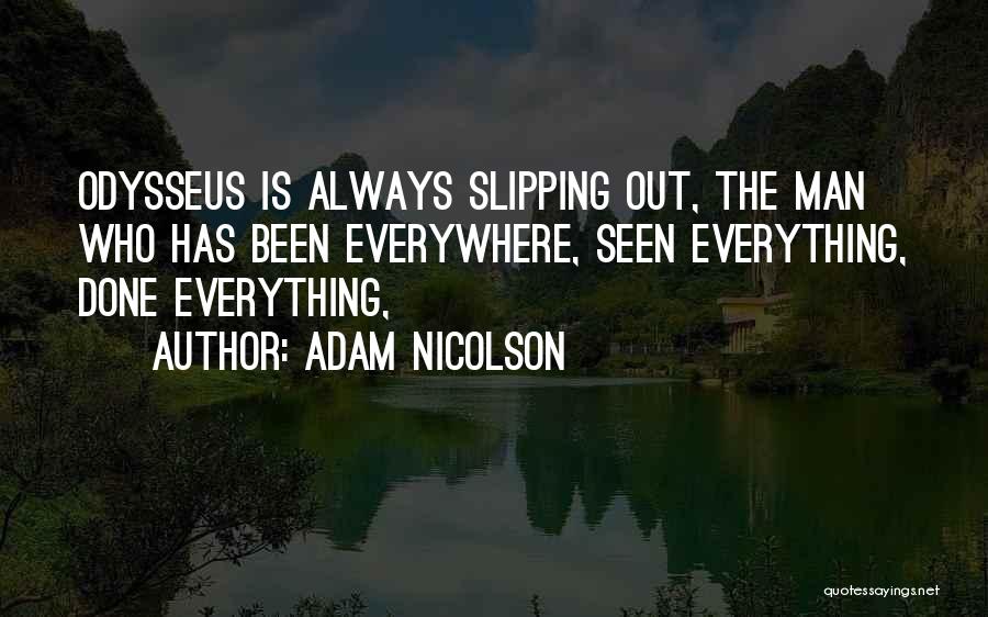 Adam Nicolson Quotes: Odysseus Is Always Slipping Out, The Man Who Has Been Everywhere, Seen Everything, Done Everything,