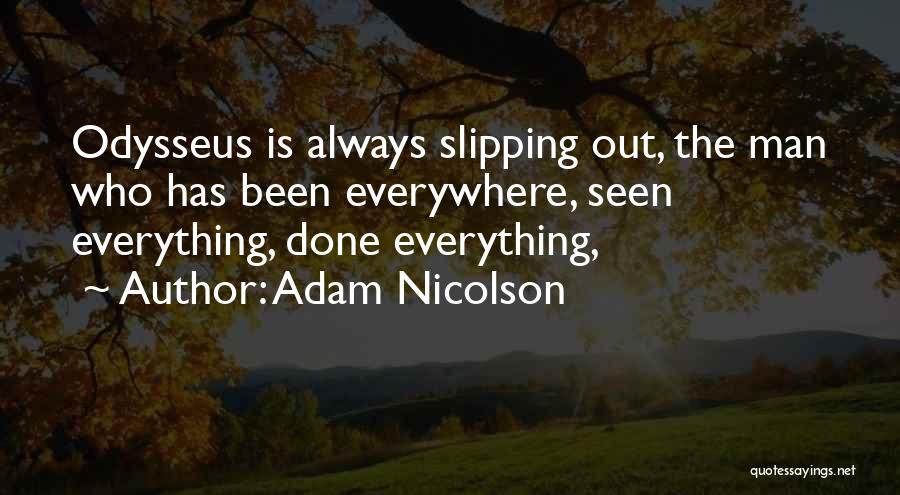 Adam Nicolson Quotes: Odysseus Is Always Slipping Out, The Man Who Has Been Everywhere, Seen Everything, Done Everything,