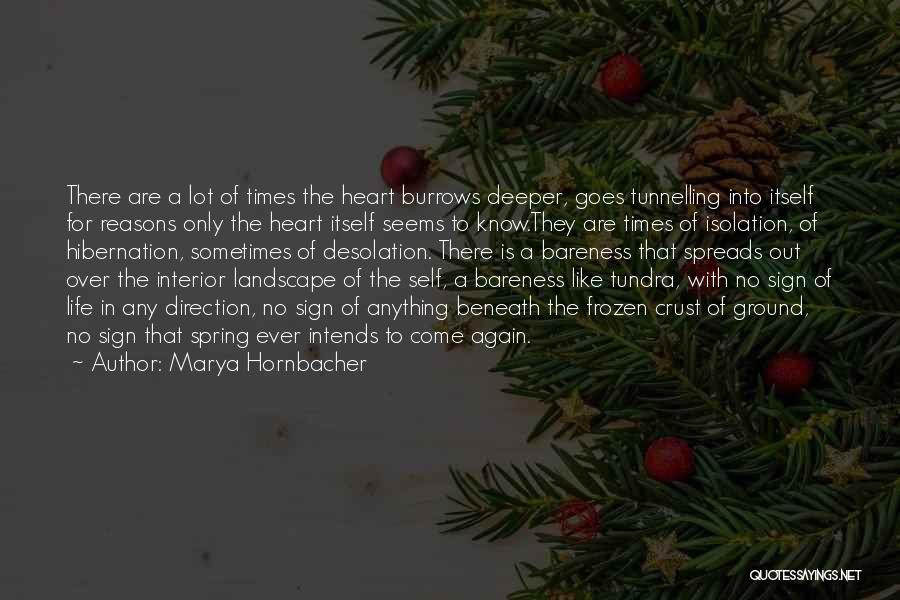 Marya Hornbacher Quotes: There Are A Lot Of Times The Heart Burrows Deeper, Goes Tunnelling Into Itself For Reasons Only The Heart Itself