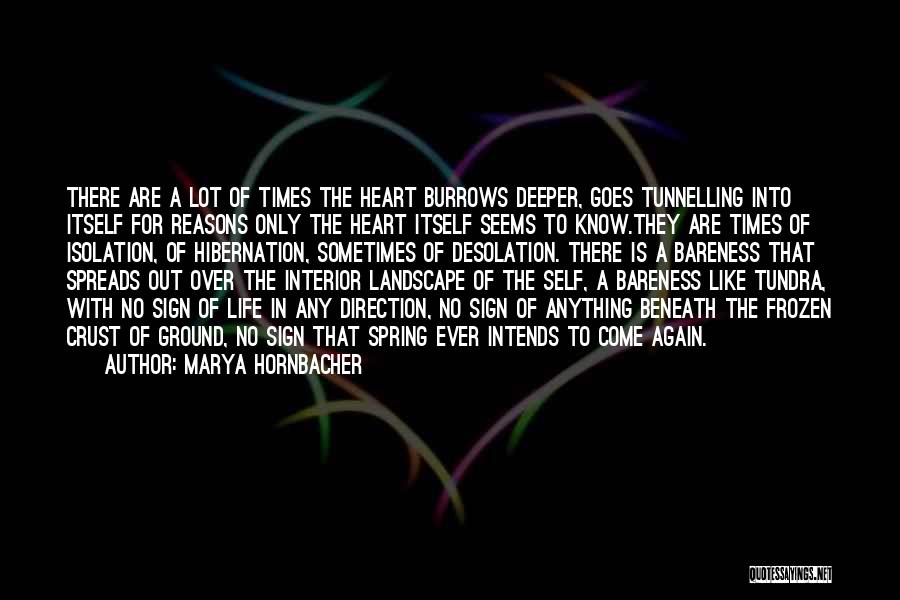 Marya Hornbacher Quotes: There Are A Lot Of Times The Heart Burrows Deeper, Goes Tunnelling Into Itself For Reasons Only The Heart Itself