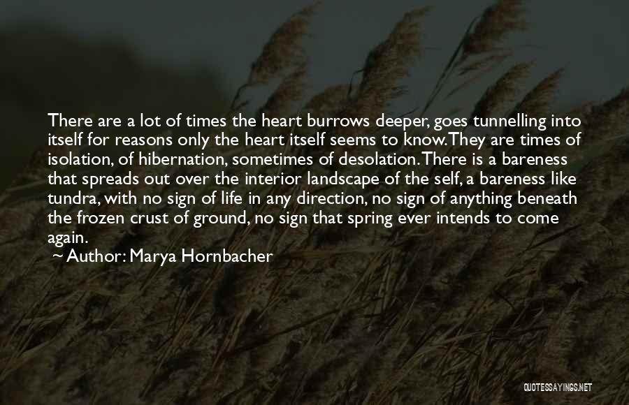 Marya Hornbacher Quotes: There Are A Lot Of Times The Heart Burrows Deeper, Goes Tunnelling Into Itself For Reasons Only The Heart Itself