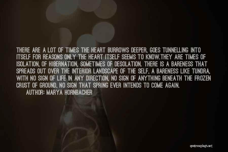 Marya Hornbacher Quotes: There Are A Lot Of Times The Heart Burrows Deeper, Goes Tunnelling Into Itself For Reasons Only The Heart Itself