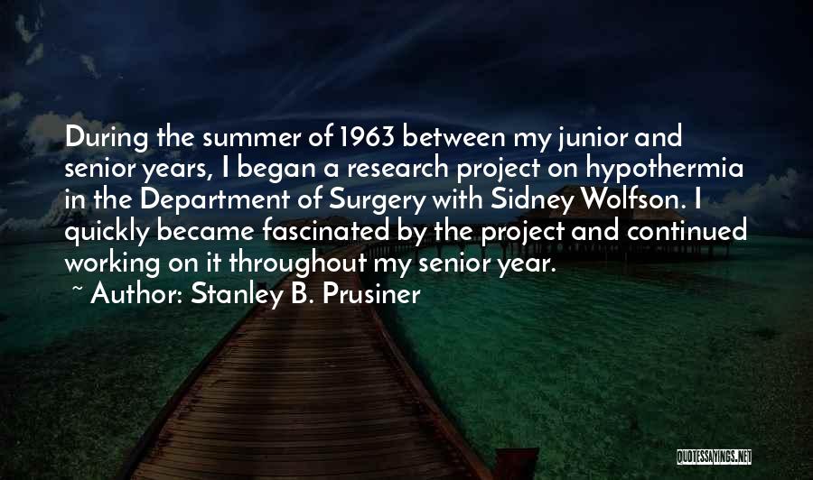 Stanley B. Prusiner Quotes: During The Summer Of 1963 Between My Junior And Senior Years, I Began A Research Project On Hypothermia In The