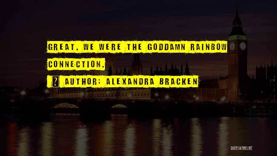 Alexandra Bracken Quotes: Great. We Were The Goddamn Rainbow Connection.