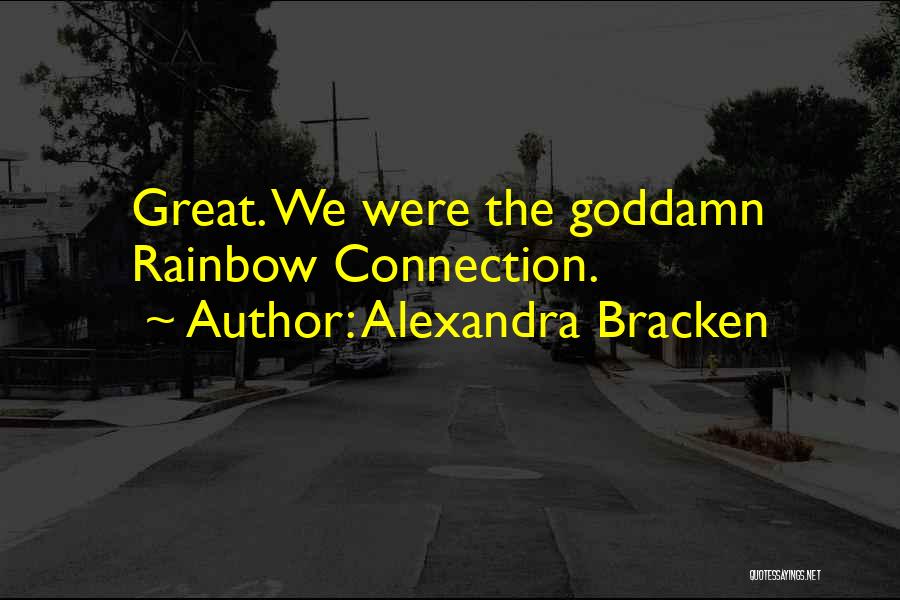 Alexandra Bracken Quotes: Great. We Were The Goddamn Rainbow Connection.