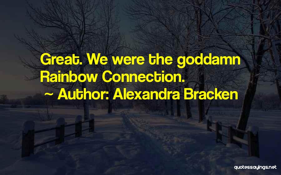 Alexandra Bracken Quotes: Great. We Were The Goddamn Rainbow Connection.
