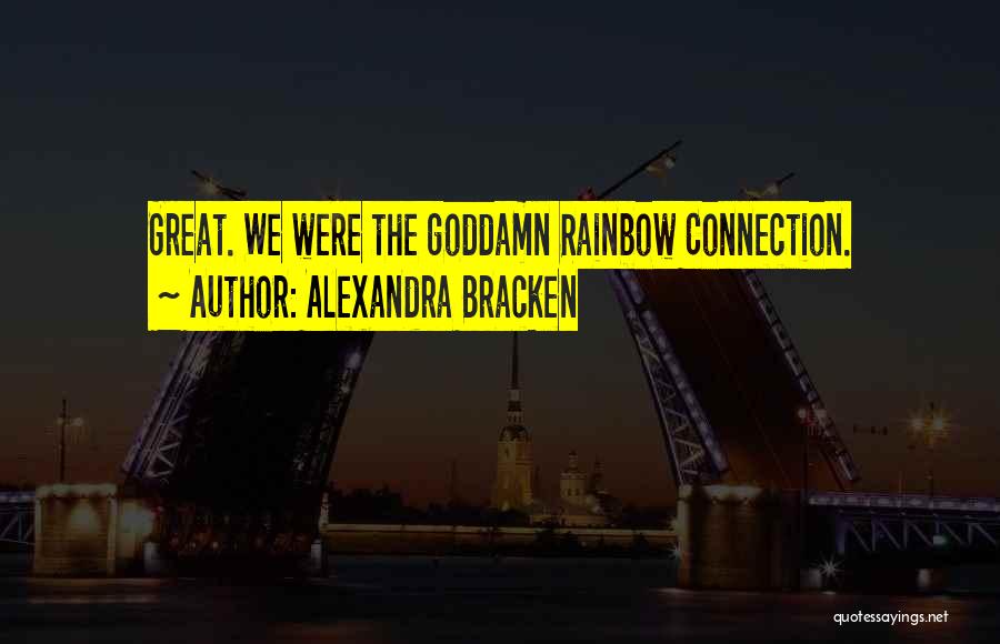 Alexandra Bracken Quotes: Great. We Were The Goddamn Rainbow Connection.