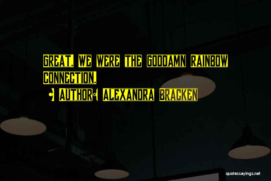 Alexandra Bracken Quotes: Great. We Were The Goddamn Rainbow Connection.