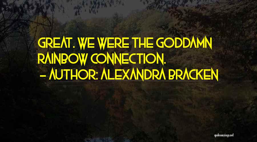 Alexandra Bracken Quotes: Great. We Were The Goddamn Rainbow Connection.