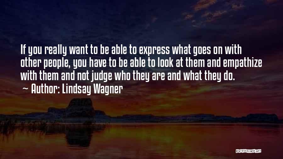 Lindsay Wagner Quotes: If You Really Want To Be Able To Express What Goes On With Other People, You Have To Be Able