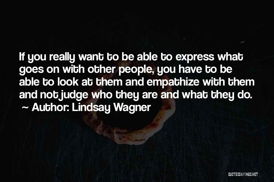 Lindsay Wagner Quotes: If You Really Want To Be Able To Express What Goes On With Other People, You Have To Be Able