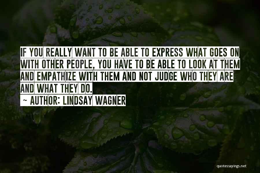 Lindsay Wagner Quotes: If You Really Want To Be Able To Express What Goes On With Other People, You Have To Be Able