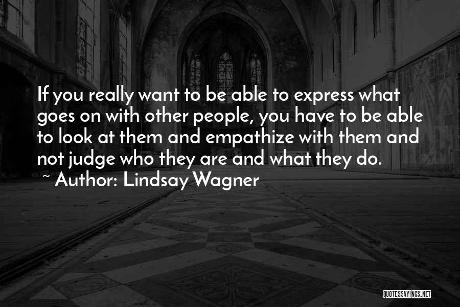 Lindsay Wagner Quotes: If You Really Want To Be Able To Express What Goes On With Other People, You Have To Be Able