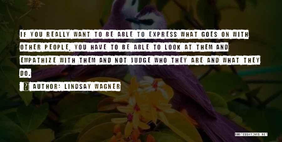 Lindsay Wagner Quotes: If You Really Want To Be Able To Express What Goes On With Other People, You Have To Be Able