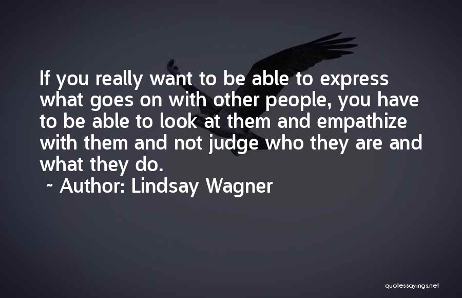 Lindsay Wagner Quotes: If You Really Want To Be Able To Express What Goes On With Other People, You Have To Be Able