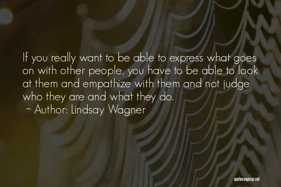 Lindsay Wagner Quotes: If You Really Want To Be Able To Express What Goes On With Other People, You Have To Be Able