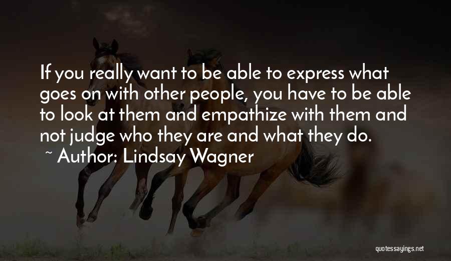 Lindsay Wagner Quotes: If You Really Want To Be Able To Express What Goes On With Other People, You Have To Be Able