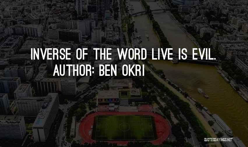 Ben Okri Quotes: Inverse Of The Word Live Is Evil.