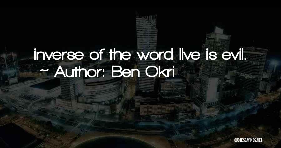 Ben Okri Quotes: Inverse Of The Word Live Is Evil.