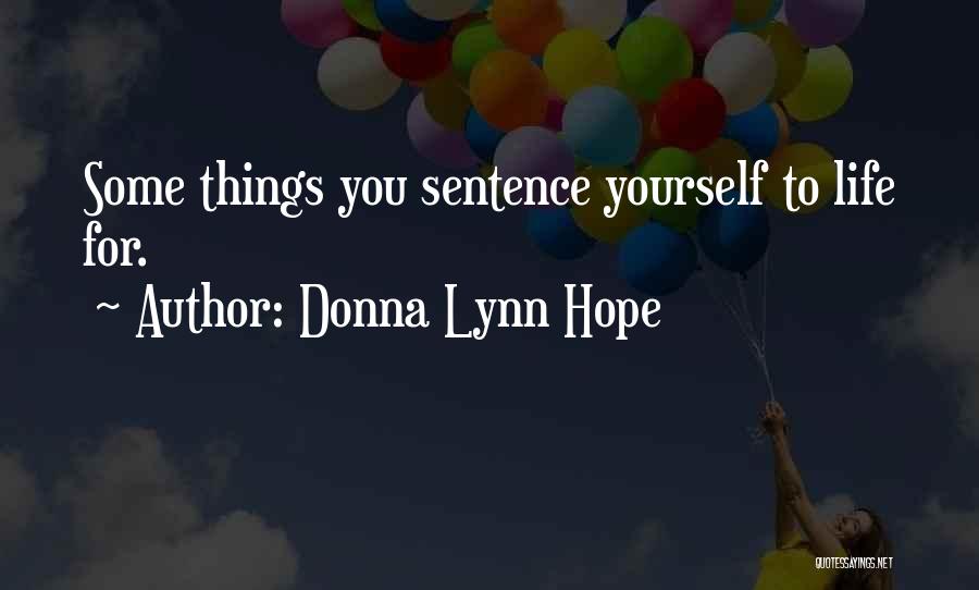 Donna Lynn Hope Quotes: Some Things You Sentence Yourself To Life For.