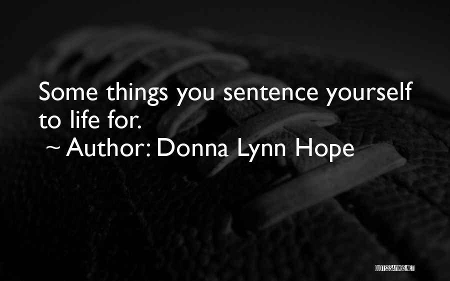 Donna Lynn Hope Quotes: Some Things You Sentence Yourself To Life For.