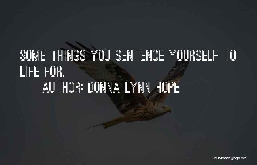 Donna Lynn Hope Quotes: Some Things You Sentence Yourself To Life For.