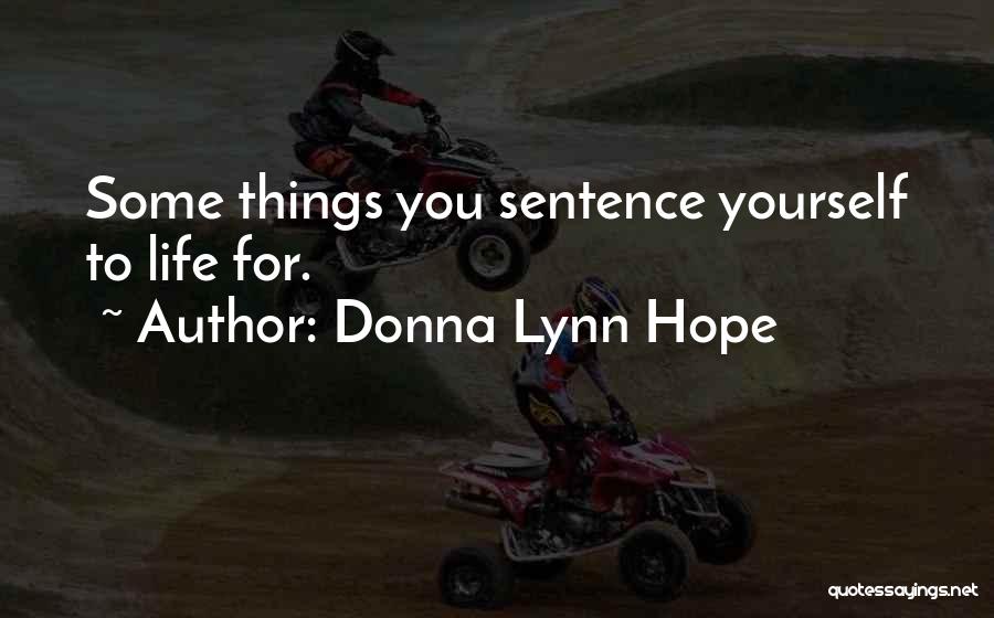 Donna Lynn Hope Quotes: Some Things You Sentence Yourself To Life For.
