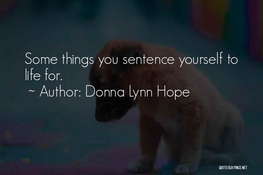 Donna Lynn Hope Quotes: Some Things You Sentence Yourself To Life For.