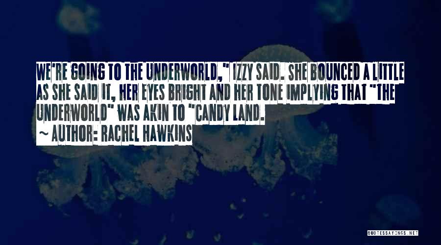 Rachel Hawkins Quotes: We're Going To The Underworld, Izzy Said. She Bounced A Little As She Said It, Her Eyes Bright And Her