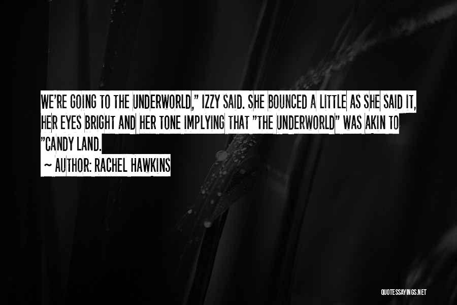 Rachel Hawkins Quotes: We're Going To The Underworld, Izzy Said. She Bounced A Little As She Said It, Her Eyes Bright And Her